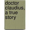 Doctor Claudius, A True Story by Francis Marion Crawford