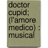 Doctor Cupid; (L'Amore Medico) : Musical