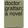 Doctor Grattan; A Novel door William Alexander Hammond