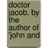 Doctor Jacob, By The Author Of 'John And