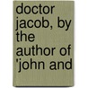 Doctor Jacob, By The Author Of 'John And by Matilda Barbara Betham-Edwards