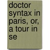 Doctor Syntax In Paris, Or, A Tour In Se door William Combe