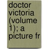 Doctor Victoria (Volume 1); A Picture Fr door G.G. Alexander