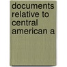 Documents Relative To Central American A door United States. State