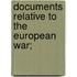 Documents Relative To The European War;