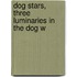 Dog Stars, Three Luminaries In The Dog W