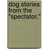 Dog Stories From The "Spectator," door John St. Loe Strachey