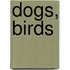 Dogs, Birds
