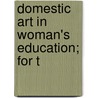 Domestic Art In Woman's Education; For T by Anna Maria Cooley