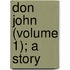 Don John (Volume 1); A Story