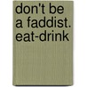 Don't Be A Faddist. Eat-Drink door Onbekend
