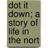 Dot It Down; A Story Of Life In The Nort