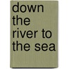 Down The River To The Sea door Agnes Maule Machar
