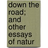 Down The Road; And Other Essays Of Natur by William Valentine Kelley