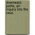 Downward Paths, An Inquiry Into The Caus
