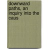 Downward Paths, An Inquiry Into The Caus door Royden