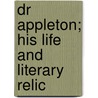 Dr Appleton; His Life And Literary Relic door John Hoblyn Appleton