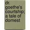 Dr. Goethe's Courtship; A Tale Of Domest door Otto M�Ller