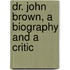 Dr. John Brown, A Biography And A Critic