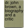 Dr. John Brown, A Biography And A Critic door John Taylor Brown