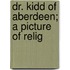 Dr. Kidd Of Aberdeen; A Picture Of Relig