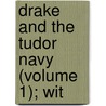 Drake And The Tudor Navy (Volume 1); Wit by Sir Julian Stafford Corbett