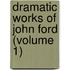 Dramatic Works Of John Ford (Volume 1)