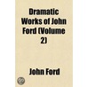 Dramatic Works Of John Ford (Volume 2) by Professor John Ford