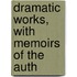 Dramatic Works, With Memoirs Of The Auth