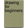 Drawing For Beginners door Dorothy Furniss