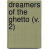 Dreamers Of The Ghetto (V. 2) by Israel Zangwill
