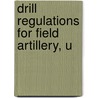 Drill Regulations For Field Artillery, U by General Staff Corps