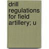 Drill Regulations For Field Artillery; U door United States. Dept