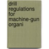 Drill Regulations For Machine-Gun Organi by United States. Dept