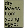 Dry Leaves From Young Egypt by Edward Backhouse Eastwick