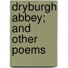 Dryburgh Abbey; And Other Poems by Books Group