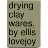 Drying Clay Wares, By Ellis Lovejoy by Ellis Lovejoy