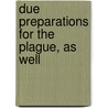 Due Preparations For The Plague, As Well door Danial Defoe