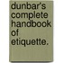 Dunbar's Complete Handbook Of Etiquette.