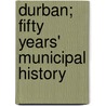 Durban; Fifty Years' Municipal History door W.P.M. Henderson