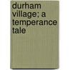 Durham Village; A Temperance Tale by Corra Lynn