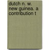 Dutch N. W. New Guinea. A Contribution T by Lilian Susette Gibbs
