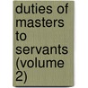 Duties Of Masters To Servants (Volume 2) by Holland Nimmons McTyeire