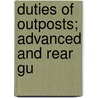 Duties Of Outposts; Advanced And Rear Gu by William Power Burnham
