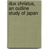 Dux Christus, An Outline Study Of Japan door William Elliott Griffis
