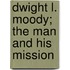 Dwight L. Moody; The Man And His Mission