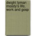 Dwight Lyman Moody's Life, Work And Gosp