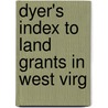 Dyer's Index To Land Grants In West Virg door M.H. Cn Dyer