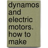 Dynamos And Electric Motors. How To Make by Paul N. Hasluck
