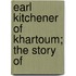 Earl Kitchener Of Khartoum; The Story Of